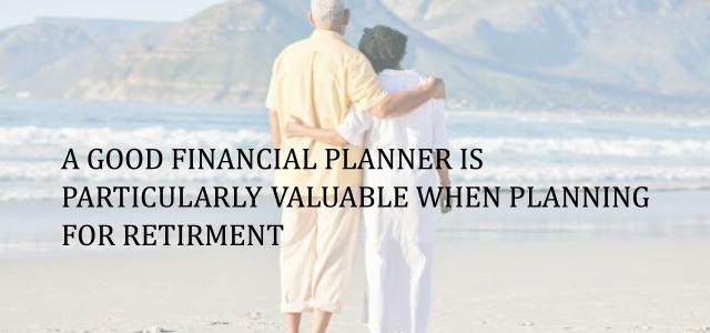 A Good Financial Planner is Particularly Valuable When Planning for Retirement